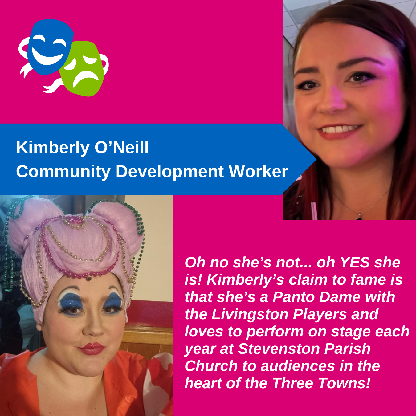 Kimberly ONeill - Community Development Worker thumbnail - "Oh no she's not... oh yes she is! Kimberly's claim to fame is that she's a Panto Dame with the Livingston Players and loves to perform on stage each year at Stevenston Parish Church to audiences in the heart of the Three Towns!